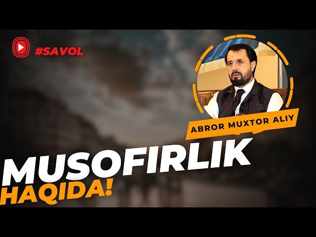 #SAVOL ●  Musofirlik haqida! © Abror Muxtor Aliy