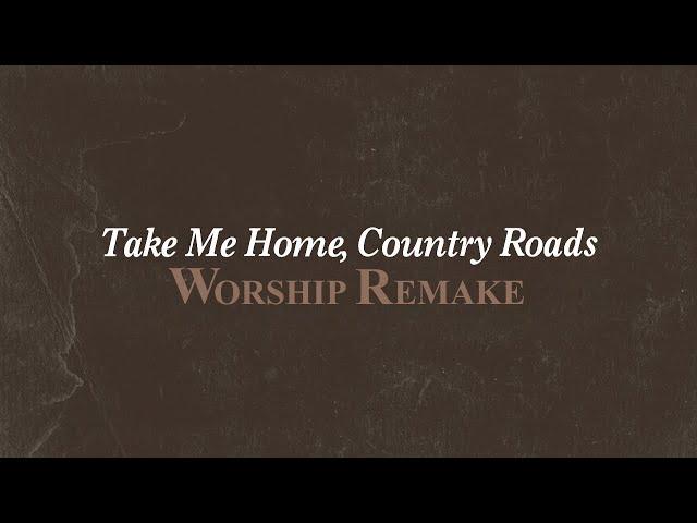 Take Me Home, Country Roads (Worship Remake)