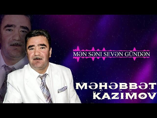 Məhəbbət Kazımov - Səni Sevən Gündən