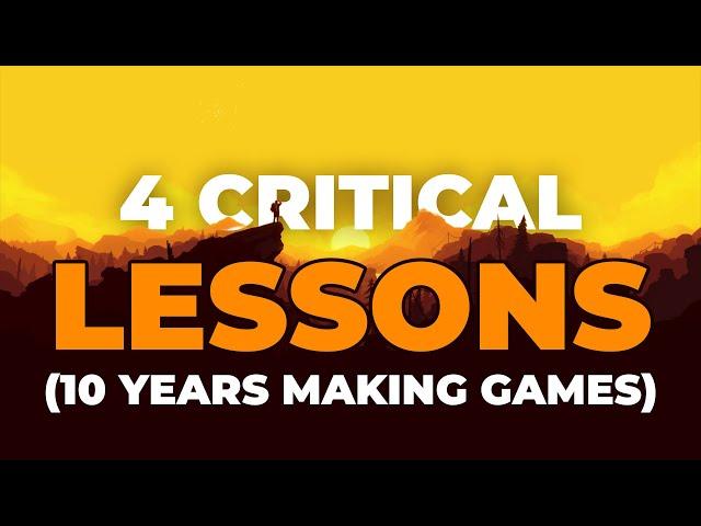 4 CRITICAL LESSONS I've Learned (After 10 Years Of Making Indie Games)