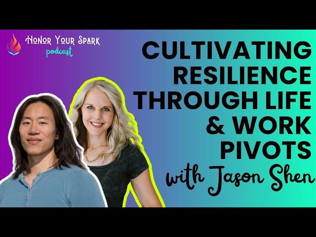Cultivating Resilience Through Life & Work Pivots with Jason Shen