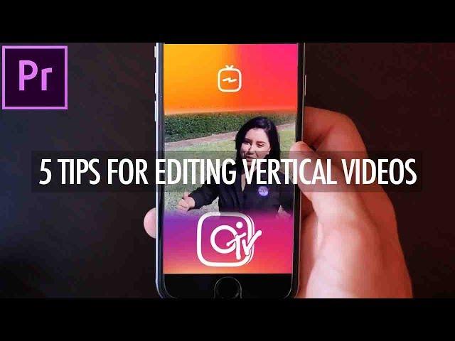 5 Pro Tips for Editing VERTICAL VIDEOS for Instagram TV (Adobe Premiere Pro CC Tutorial)