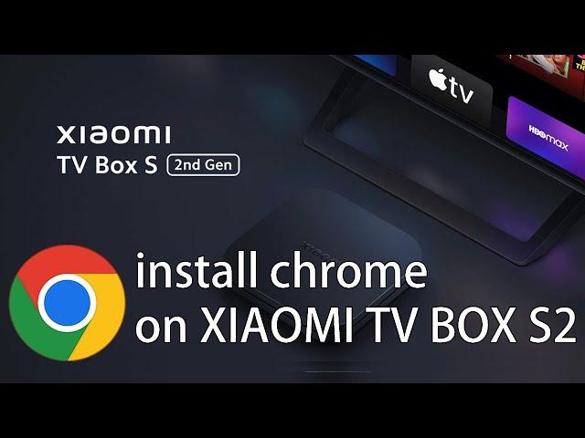 How to install Chrome browser on XIAOMI TV BOX S GEN2