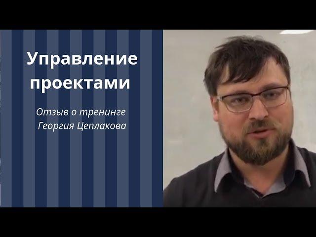 Управление проектами. Георгий Цеплаков. Тренинги. Отзыв