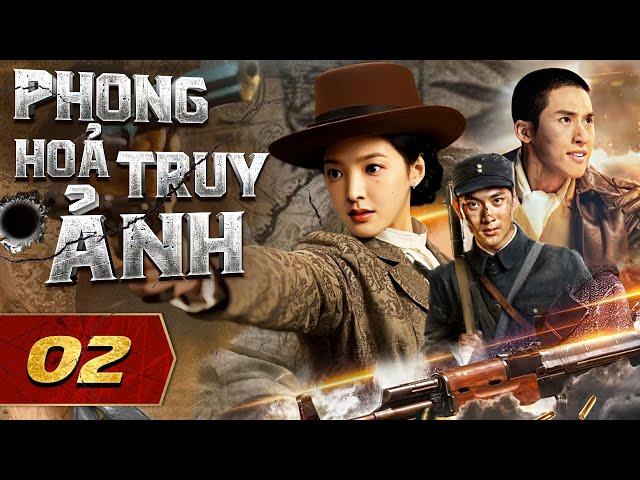PHONG HỎA TRUY ẢNH - Tập 02 [Thuyết Minh] | Siêu Phẩm Hành Động Kháng Nhật Trung Quốc Hay Nhất