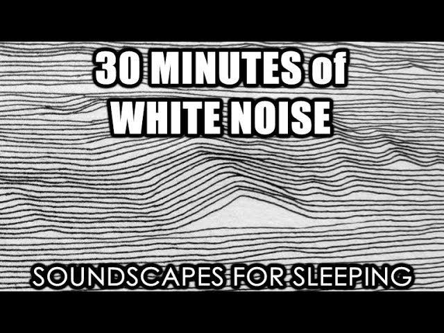 30 Minutes of White Noise - Soundscapes for Sleeping