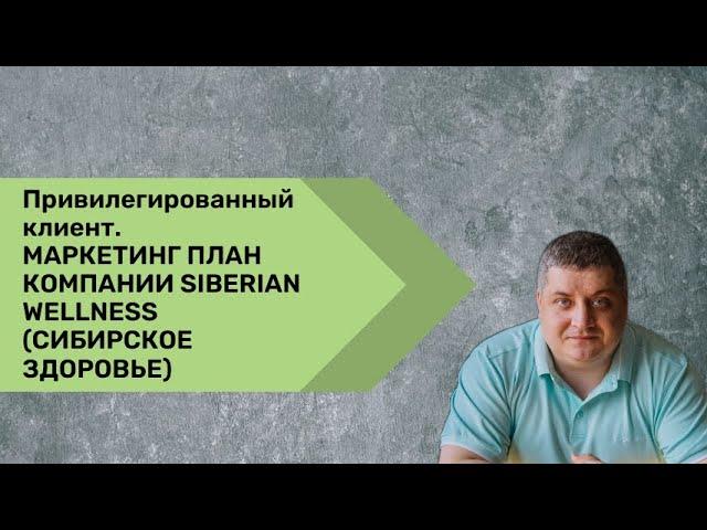 Привилегированный клиент. Маркетинг план компании Siberian Wellness (Сибирское здоровье)