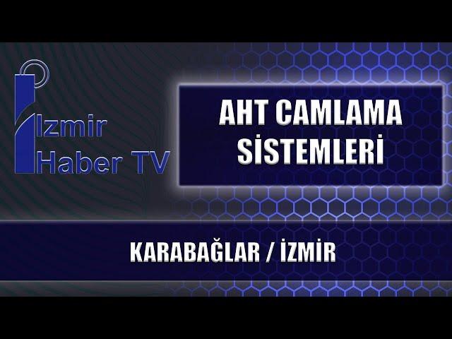 AHT CAMLAMA SİSTEMLERİ - KARABAĞLAR / İZMİR