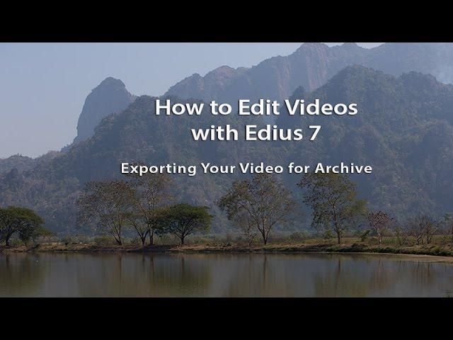 How to Edit Videos with Edius 7: Exporting Your Video for Archive