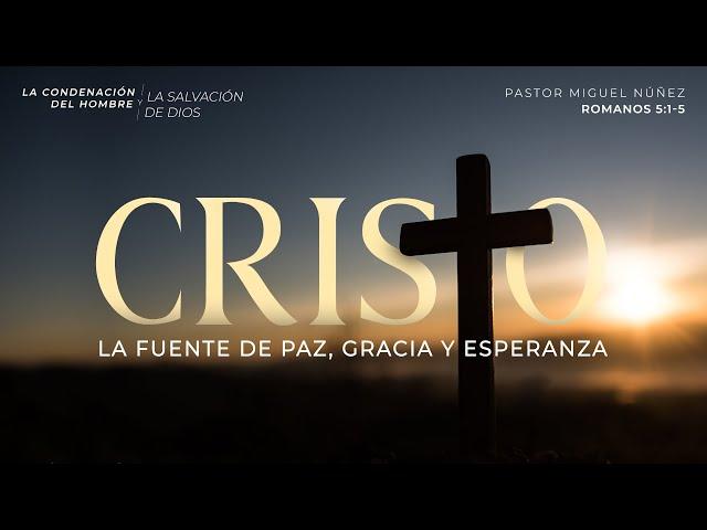 Cristo, la fuente de paz, gracia y esperanza - Pastor Miguel Núñez | La IBI