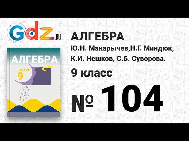 № 104 - Алгебра 9 класс Макарычев