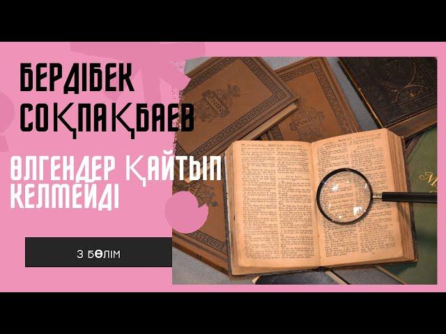 Бердібек Соқпақбаев. Өлгендер қайтып келмейді. 3 бөлім