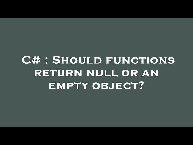 C# : Should functions return null or an empty object?