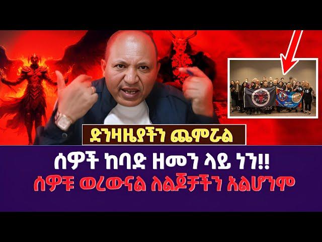 ሰዎች ከባድ ዘመን ላይ ነን!! | ድንዛዜያችን ጨምሯል |ሰዎቹ ወረውናል ለልጆቻችን አልሆንም