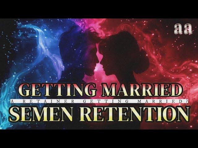 Semen Retention | A Retainer Getting Married | Is SR Possible?