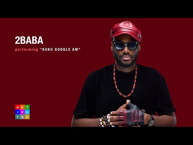 2Baba - Kuku Google Am ( Performance ) | AKtivated Sessions