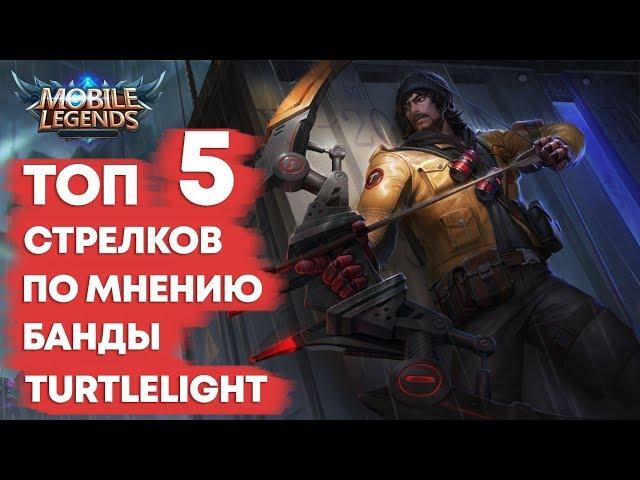 ТОП 5 СТРЕЛКОВ MOBILE LEGENDS ПО МНЕНИЮ КОМАНДЫ TURTLELIGHT