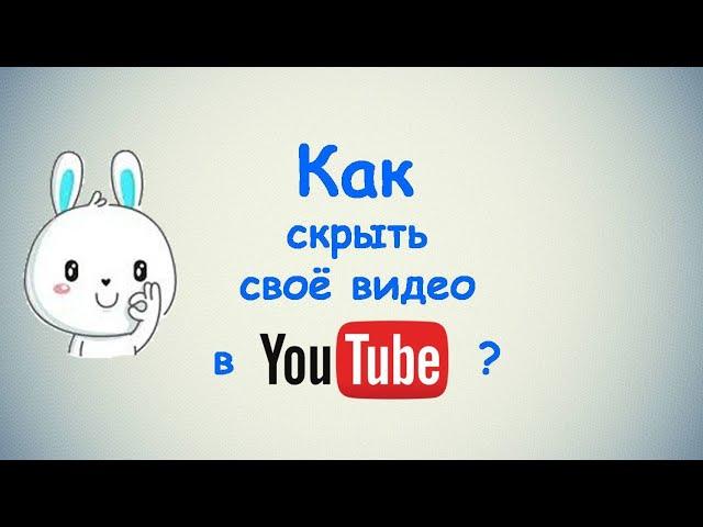 Как скрыть своё видео в Ютубе?