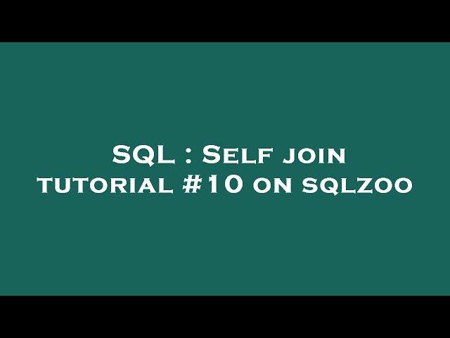 SQL : Self join tutorial #10 on sqlzoo