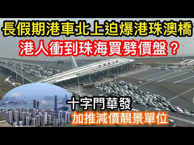 長假期港車北上塞爆港珠澳大橋｜港人一車車衝來珠海買劈價樓？｜華發十字門琴澳新城真有如此大的吸引力？｜新加推天鑾2幢平貨望靚海景嗎