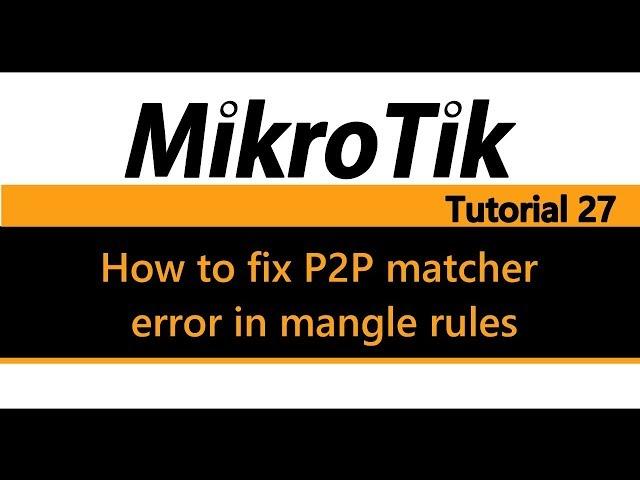 MikroTik Tutorial 27 - How to fix P2P matcher error in mangle rules