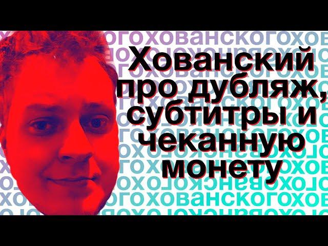 Хованский о субтитрах, дубляже и чЕкАнНоЙ мОнЕтЕ (из телеги)
