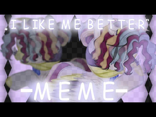 【I  L I K E  M E  B E T T E R】 - M e m e