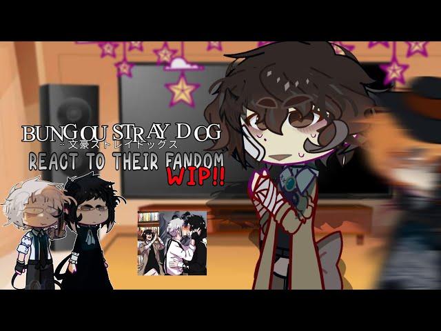 [WIP] BUNGOU STRAY DOG react to their Fandom || PUT IN 2X