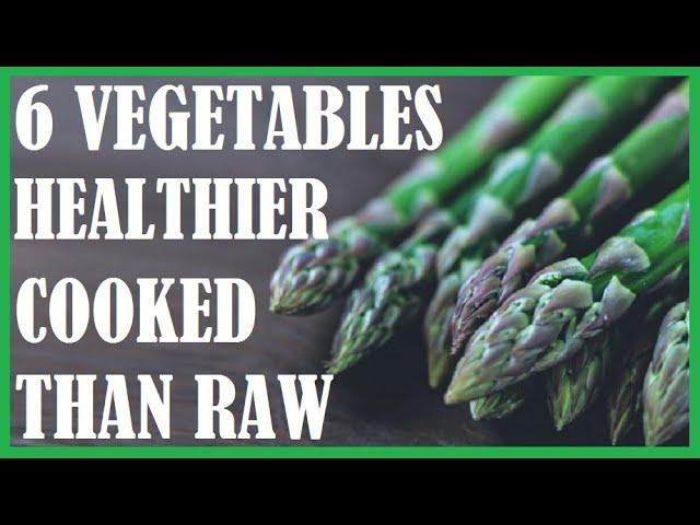 6 Vegetables That Are Healthier Cooked Than Raw