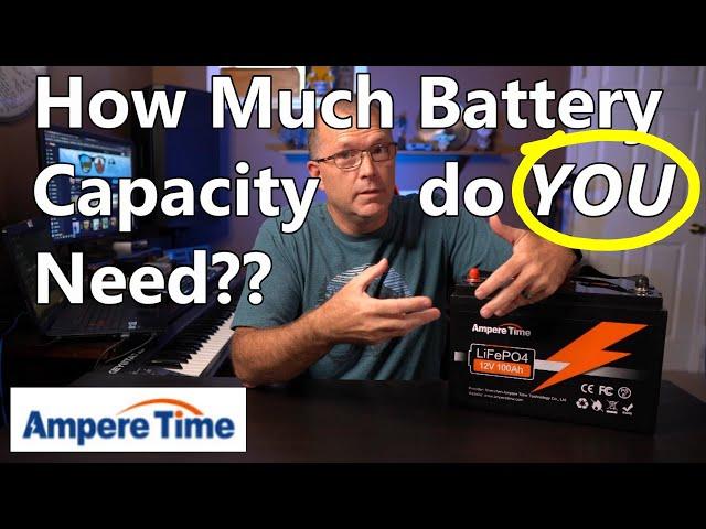 How to know HOW MUCH Battery Capacity YOU need.  Li Time / Ampere Time 100Ah LiFePO4 Battery Review