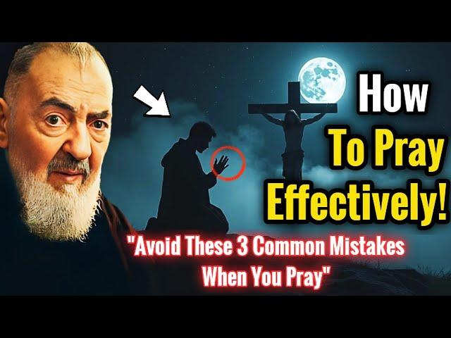 HOW TO PRAY EFFECTIVELY! Avoid These 3 Common Mistakes When You Praying | Padre Pio