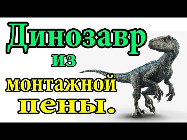 Динозавр из монтажной пены.(1-Часть) A dinosaur made of mounting foam.(1-Part)