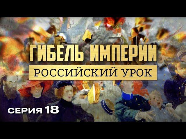 ГИБЕЛЬ ИМПЕРИИ. РОССИЙСКИЙ УРОК. Часть 18