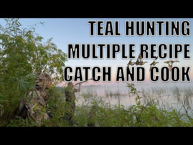 TEAL HUNTING | MULTIPLE RECIPE CATCH & COOK