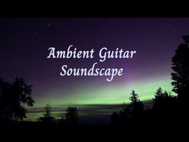 Ambient Guitar Soundscape 1 - Atmospheric Guitar for Relaxation