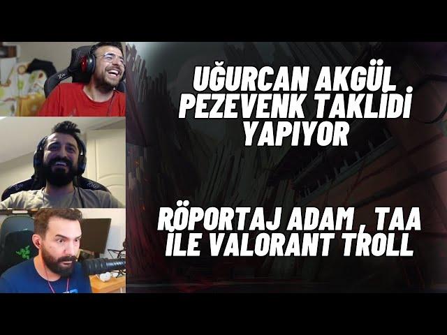 Pezevenk Taklidi | Uğurcan Akgül , TAA , Röportaj Adam Valorant Troll