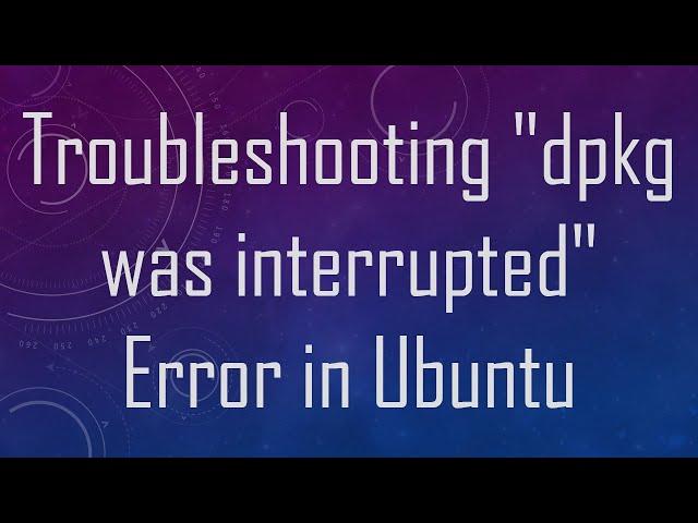 Troubleshooting "dpkg was interrupted" Error in Ubuntu