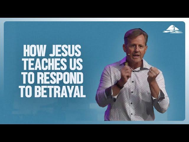 How Jesus Teaches Us To Respond To Betrayal