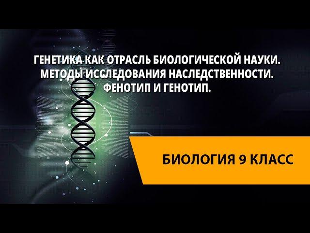 Генетика как отрасль биологической науки. Методы исследования наследственности. Фенотип и генотип