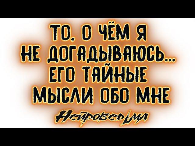 То, о чём я не догадываюсь... Его тайные мысли обо мне | Таро онлайн | Расклад Таро