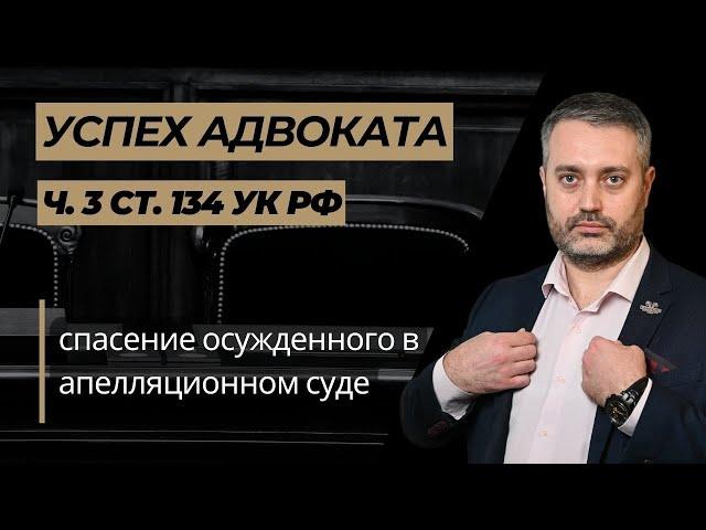 Успех адвоката по части 3 статьи 134 УК РФ в апелляции