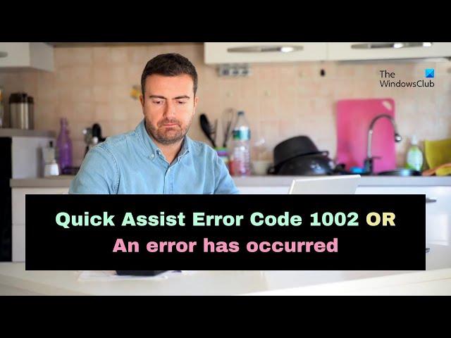 Fix Quick Assist Error Code 1002 OR An error has occurred