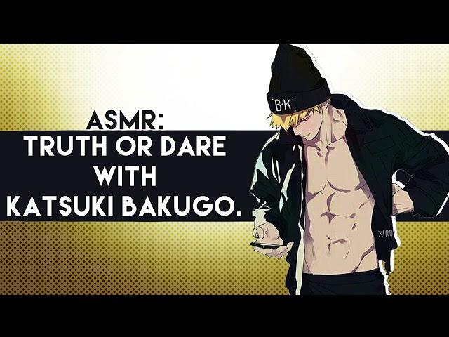 ASMR: Truth or Dare with Katsuki Bakugo. ngl this sh*t gets spicy.