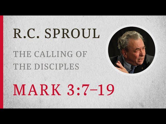 The Calling of the Disciples (Mark 3:7–19) — A Sermon by R.C. Sproul