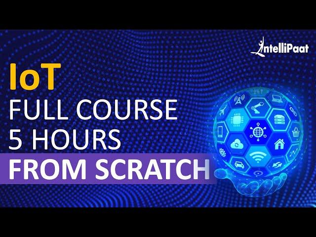 IoT Course - Learn IoT In 5 Hours | Internet Of Things | IoT Tutorial For Beginners | Intellipaat