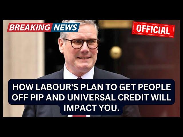 How Labour's plan to get people off PIP and Universal Credit will impact you.