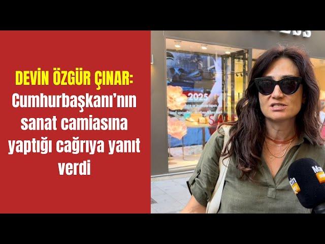 Devin Özgür Çınar Cumhurbaşkanı’nın sanat camiasına yaptığı cağrıya yanıt verdi