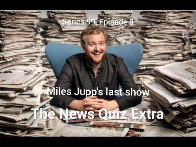 The News Quiz Extra - S99, E8 May 2019 - Miles Jupp's last show