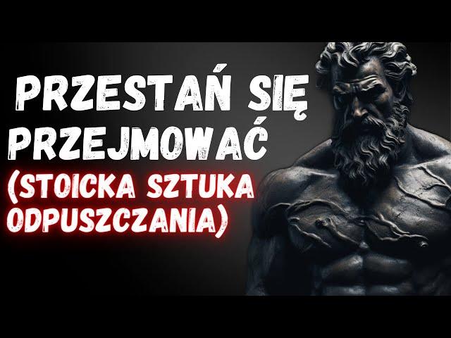 10 Stoickich Kroków do Opanowania Sztuki Nieprzejmowania Się | Stoicyzm