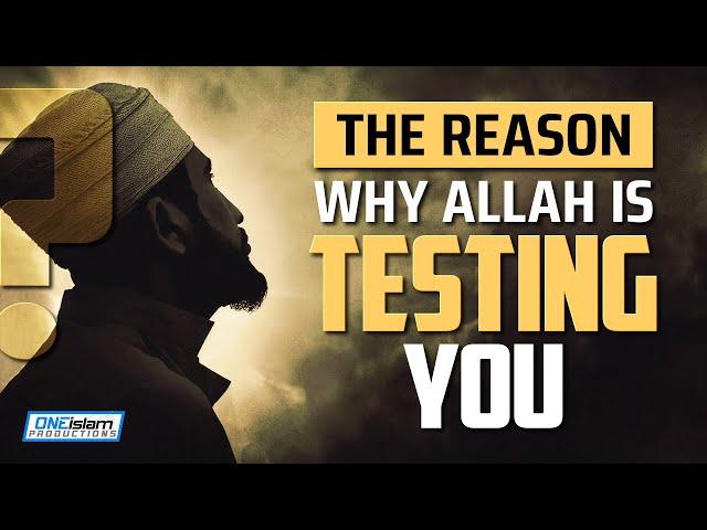 THE REASON WHY ALLAH IS TESTING YOU